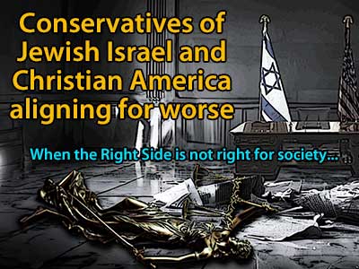 Conservatives of Jewish Israel and Christian America Aligning For The Worse